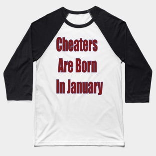 Cheaters are Born in january Baseball T-Shirt